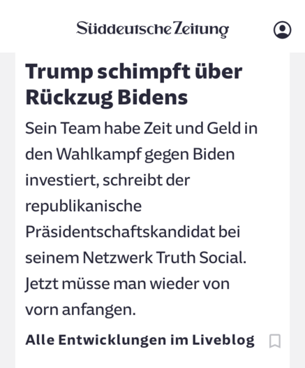 Screenshot aus der Süddeutschen Zeitung:
Trump schimpft über Rückzug Bidens.
Dein Team habe Zeit und Geld in den Wahlkampf gegen Biden investiert.